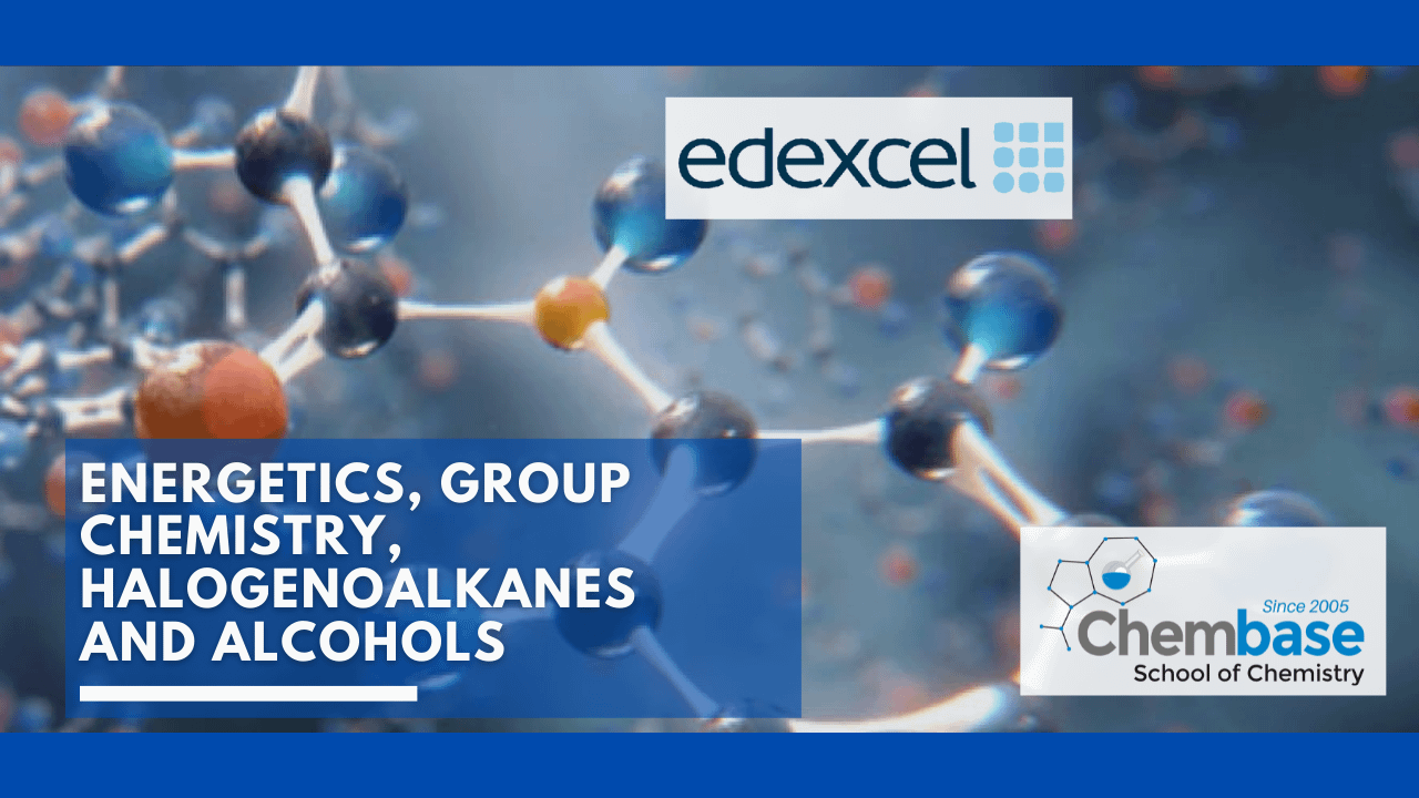 Unit 2: Energetics, Group Chemistry, Halogenoalkanes and Alcohols